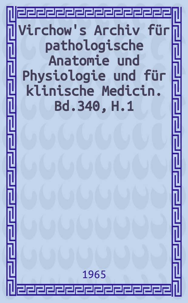 Virchow's Archiv f&uuml;r pathologische Anatomie und Physiologie und f&uuml;r klinische Medicin. Bd.340, H.1