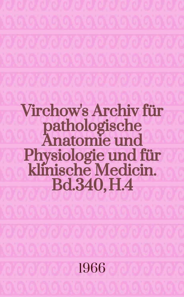 Virchow's Archiv für pathologische Anatomie und Physiologie und für klinische Medicin. Bd.340, H.4