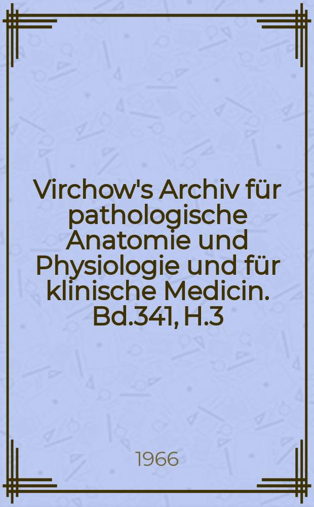 Virchow's Archiv für pathologische Anatomie und Physiologie und für klinische Medicin. Bd.341, H.3