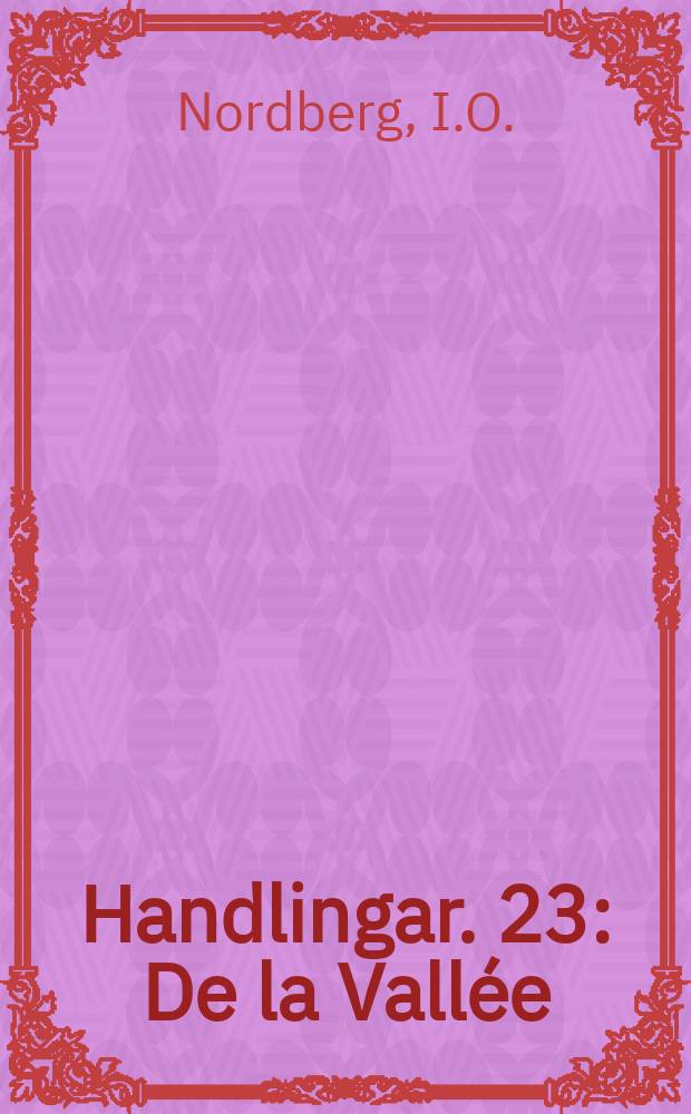 Handlingar. 23 : De la Vall&eacute;e