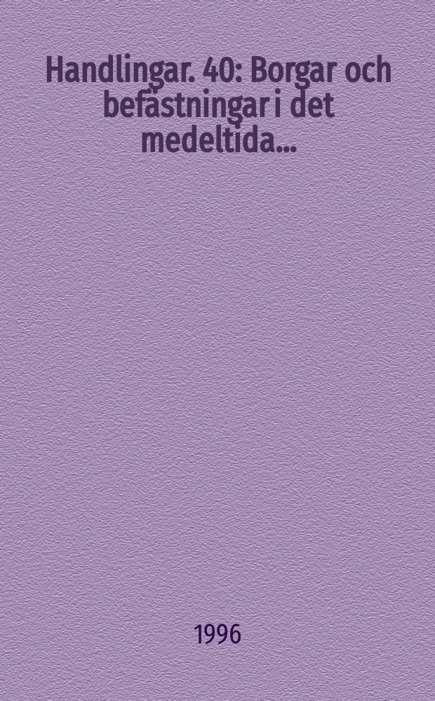 Handlingar. 40 : Borgar och bef&auml;stningar i det medeltida ...