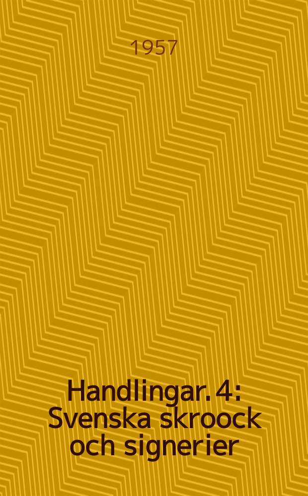 Handlingar. 4 : Svenska skroock och signerier