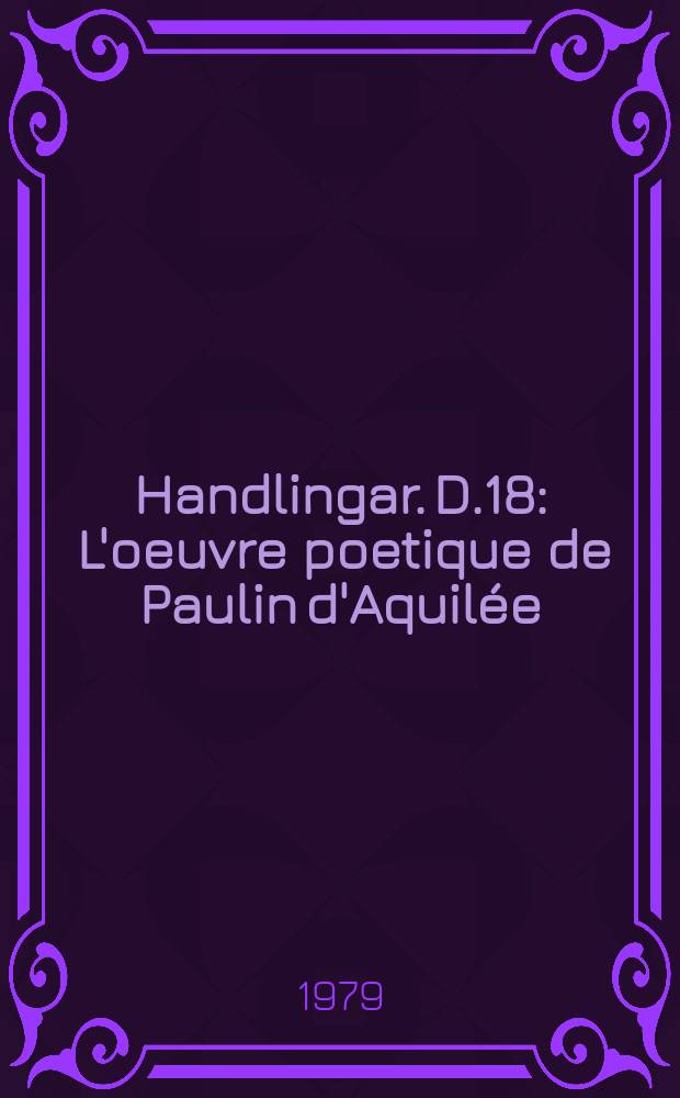 Handlingar. D.18 : L'oeuvre poetique de Paulin d'Aquilée