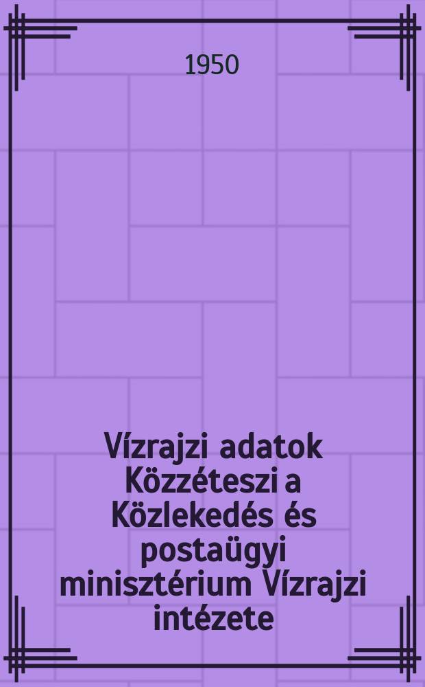 Vízrajzi adatok Közzéteszi a Közlekedés és postaügyi minisztérium Vízrajzi intézete