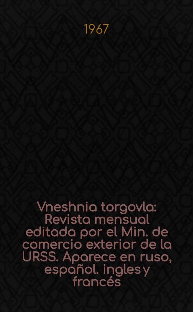 Vneshnia torgovla : Revista mensual editada por el Min. de comercio exterior de la URSS. Aparece en ruso, español . ingles y francés