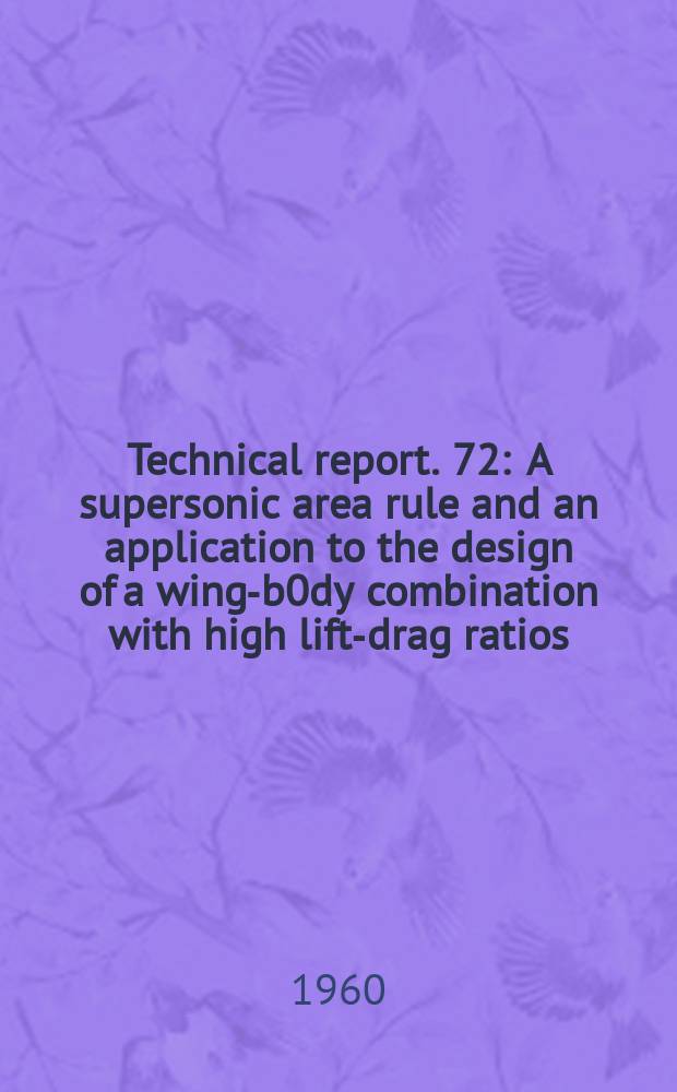 Technical report. 72 : A supersonic area rule and an application to the design of a wing-b0dy combination with high lift-drag ratios