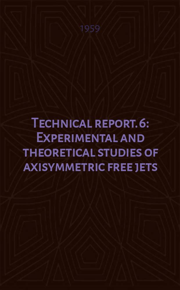 Technical report. 6 : Experimental and theoretical studies of axisymmetric free jets