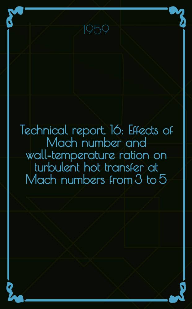 Technical report. 16 : Effects of Mach number and wall-temperature ration on turbulent hot transfer at Mach numbers from 3 to 5