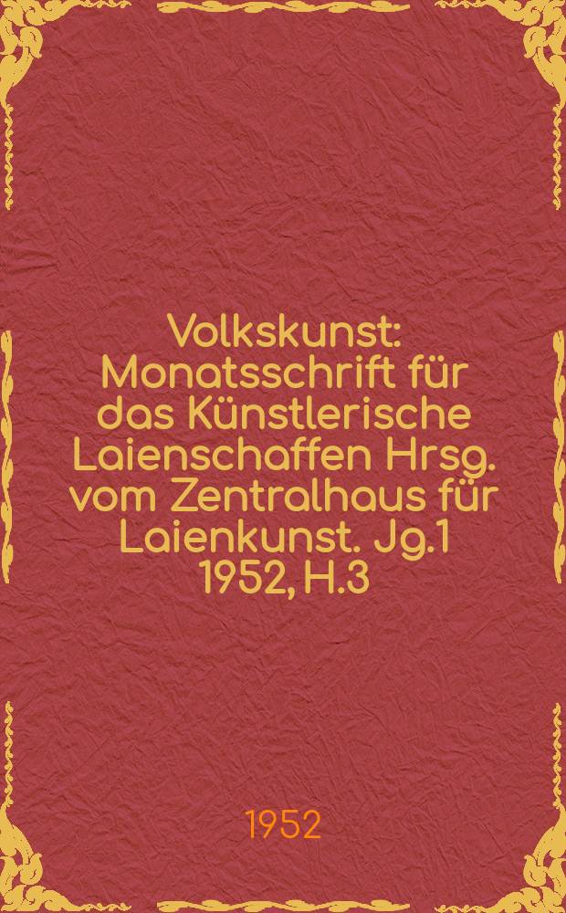 Volkskunst : Monatsschrift für das Künstlerische Laienschaffen Hrsg. vom Zentralhaus für Laienkunst. Jg.1 1952, H.3/4 : Deutsche Festspiele der Volkskunst 1952