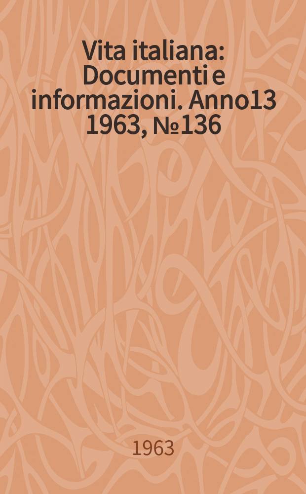 Vita italiana : Documenti e informazioni. Anno13 1963, №136 : Italia. Leggi e ordinanze. La III legislatura (1958-1963)