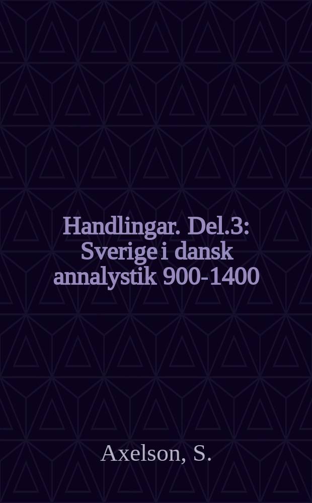 Handlingar. Del.3 : Sverige i dansk annalystik 900-1400