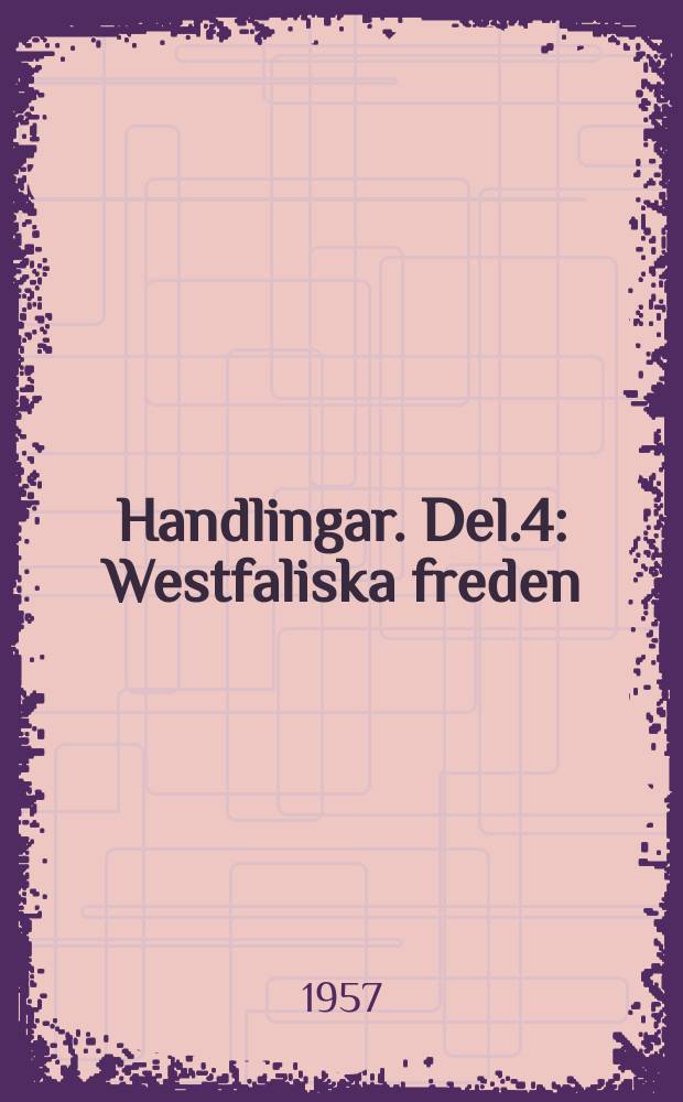 Handlingar. Del.4 : Westfaliska freden