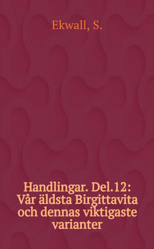 Handlingar. Del.12 : Vår äldsta Birgittavita och dennas viktigaste varianter