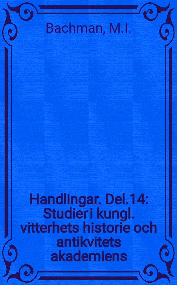 Handlingar. Del.14 : Studier i kungl. vitterhets historie och antikvitets akademiens