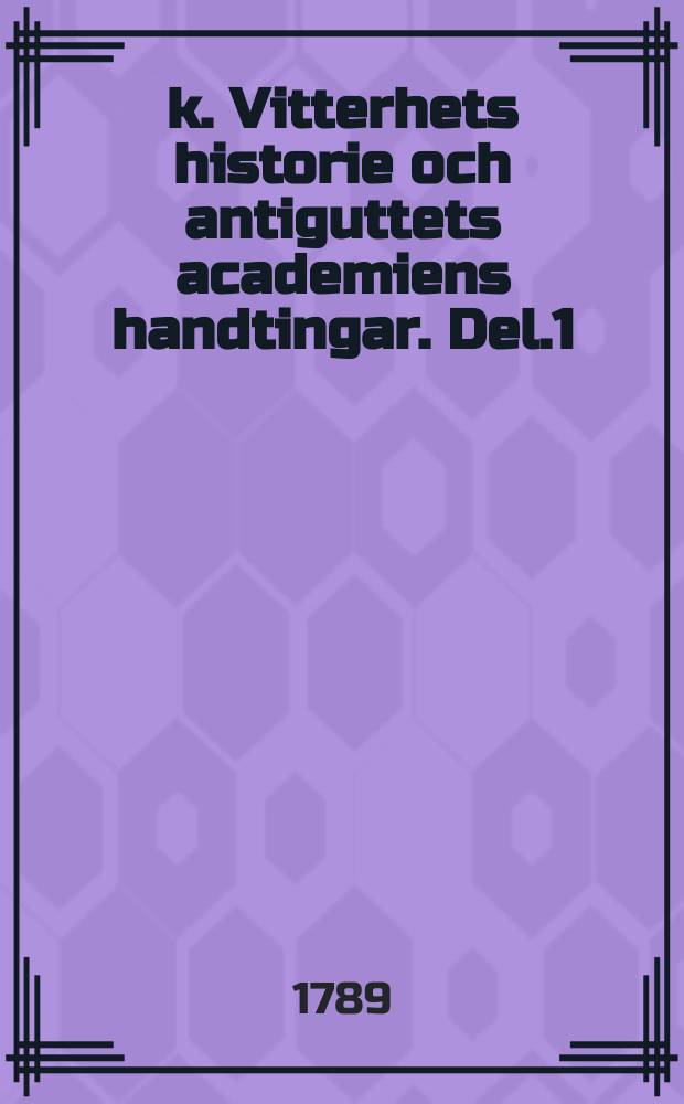 k. Vitterhets historie och antiguttets academiens handtingar. Del.1