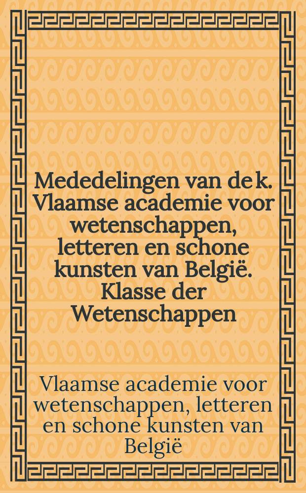 Mededelingen van de k. Vlaamse academie voor wetenschappen, letteren en schone kunsten van Belgi&euml;. Klasse der Wetenschappen