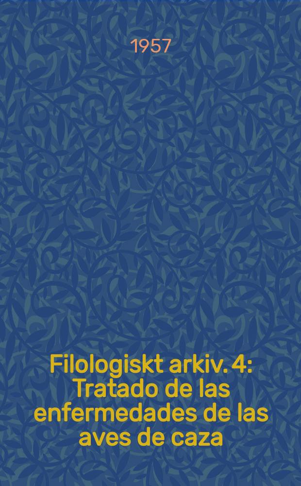 Filologiskt arkiv. 4 : Tratado de las enfermedades de las aves de caza