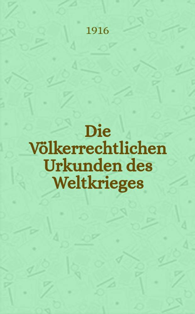 Die Völkerrechtlichen Urkunden des Weltkrieges