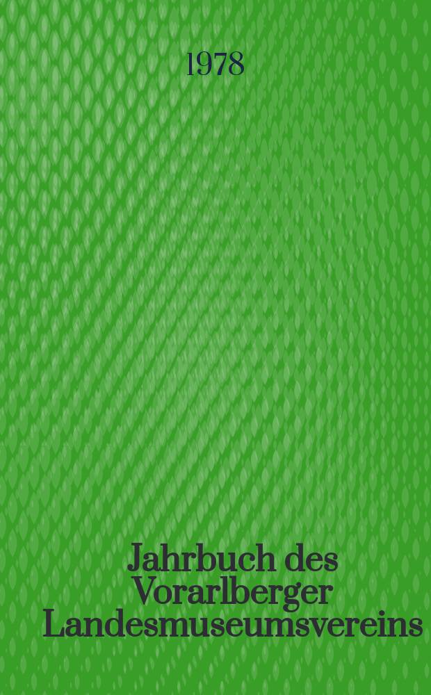 Jahrbuch des Vorarlberger Landesmuseumsvereins : Freunde der Landeskunde. Jahr.120/121 : 1976/77