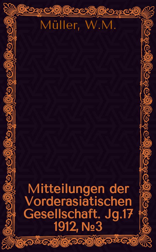 Mitteilungen der Vorderasiatischen Gesellschaft. Jg.17 1912, №3 : Die Spuren der babylonischen Weltschrift ...