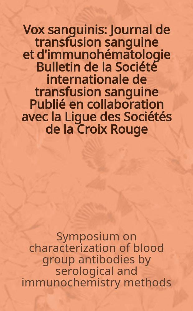 Vox sanguinis : Journal de transfusion sanguine et d'immunohématologie Bulletin de la Société internationale de transfusion sanguine Publié en collaboration avec la Ligue des Sociétés de la Croix Rouge. Vol.9, №1 : Symposium on characterization of blood group antibodies by serological and immunochemistry methods