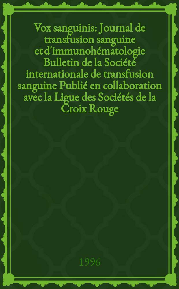 Vox sanguinis : Journal de transfusion sanguine et d'immunohématologie Bulletin de la Société internationale de transfusion sanguine Publié en collaboration avec la Ligue des Sociétés de la Croix Rouge. Vol.70, №3