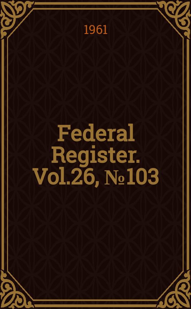 Federal Register. Vol.26, №103