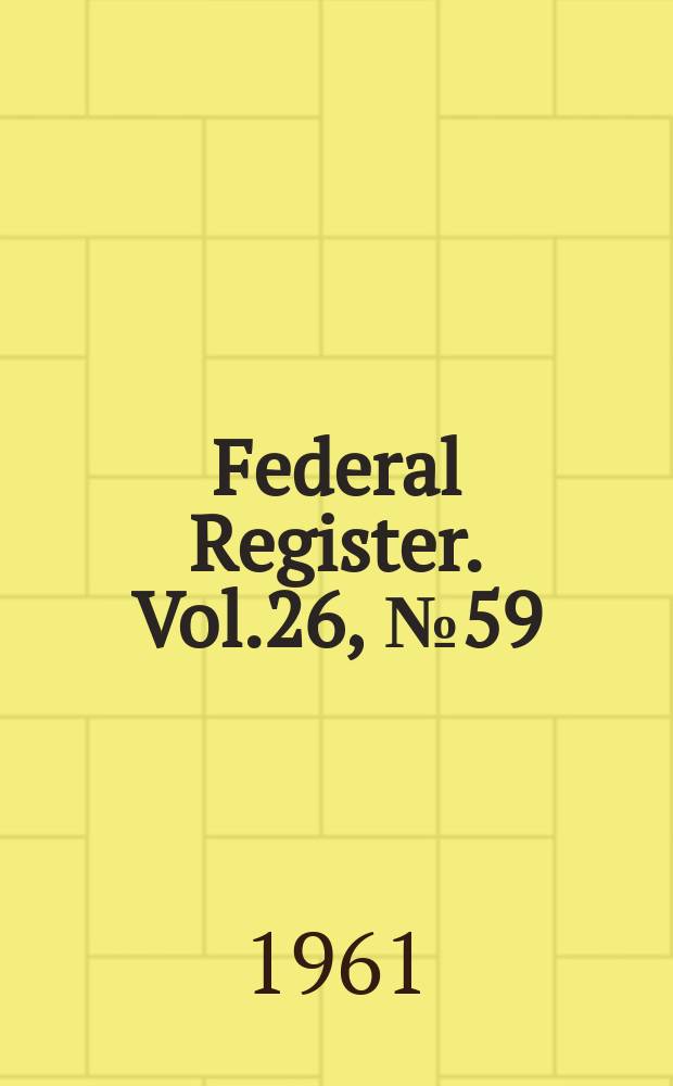 Federal Register. Vol.26, №59