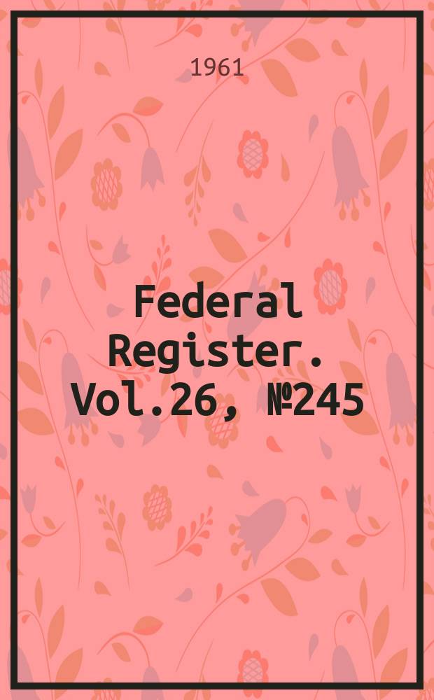 Federal Register. Vol.26, №245