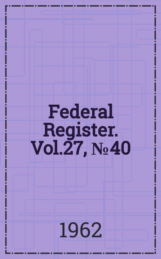 Federal Register. Vol.27, №40