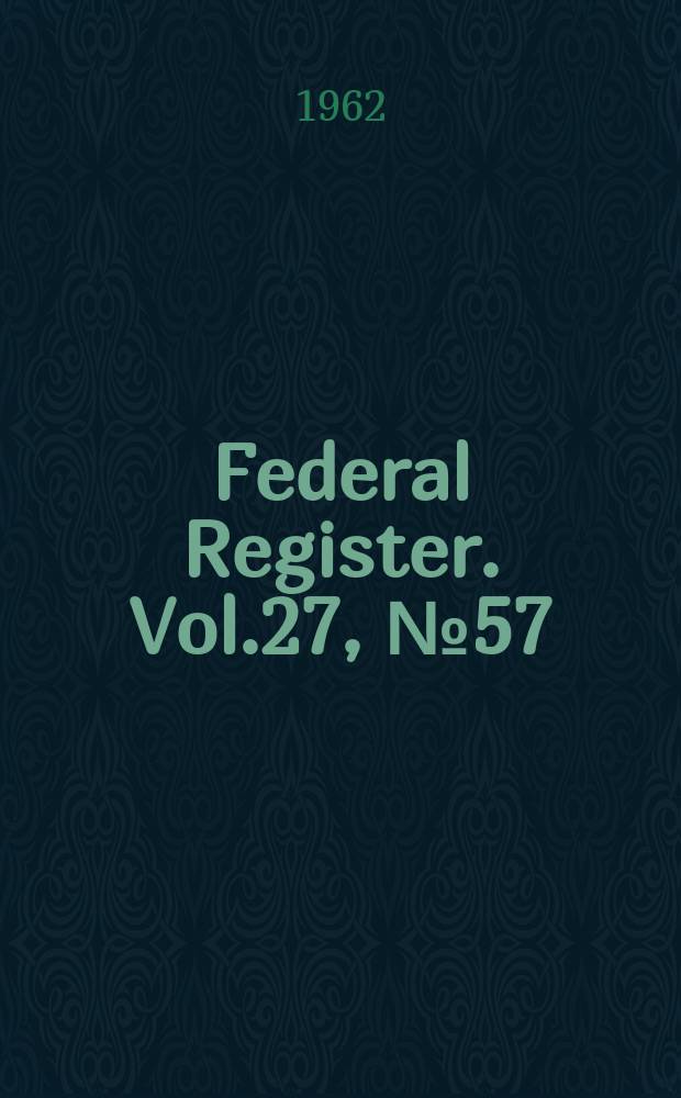 Federal Register. Vol.27, №57