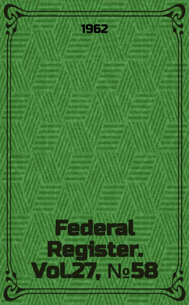 Federal Register. Vol.27, №58