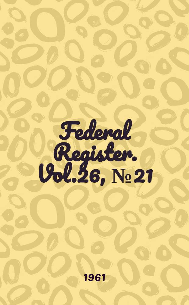 Federal Register. Vol.26, №21
