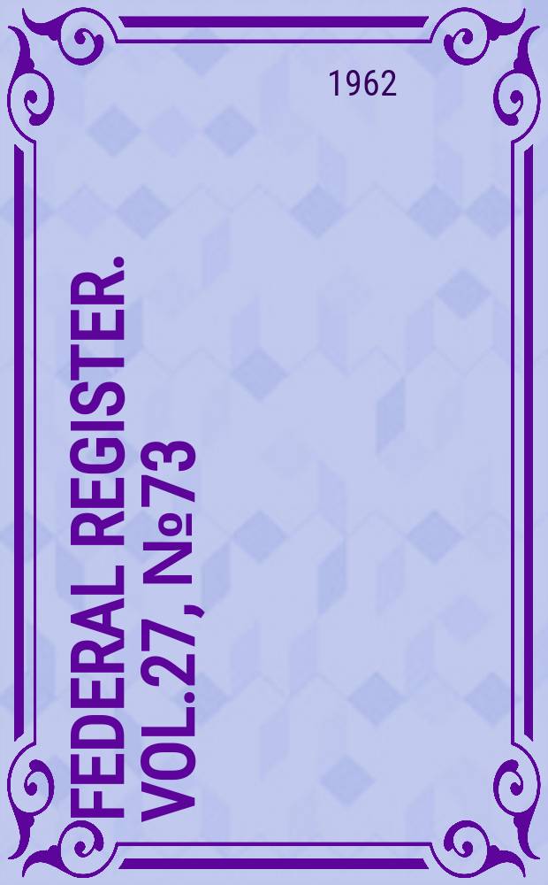 Federal Register. Vol.27, №73