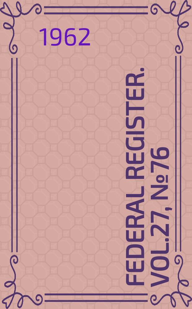 Federal Register. Vol.27, №76
