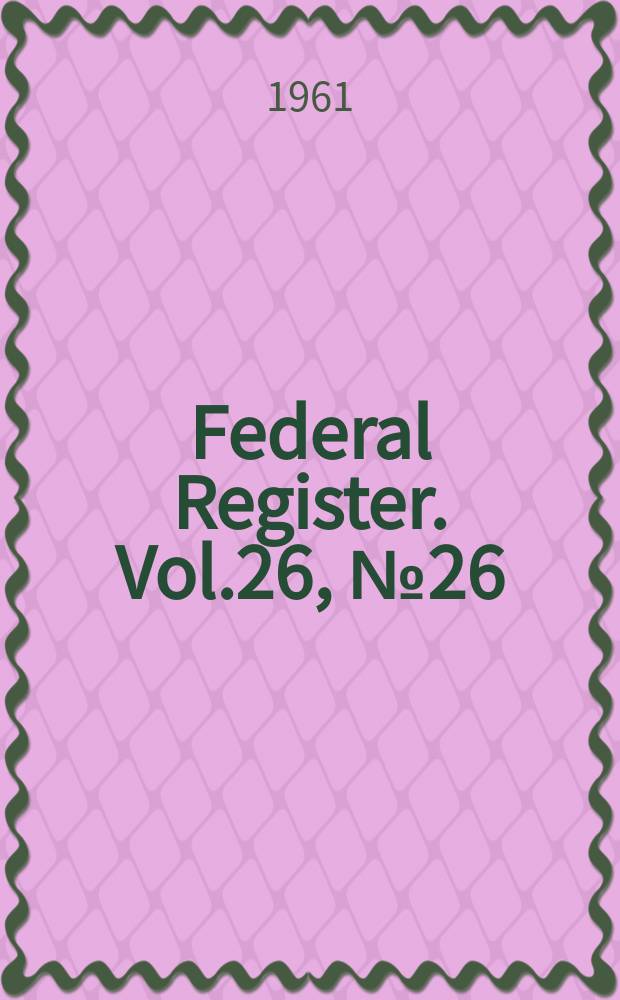 Federal Register. Vol.26, №26