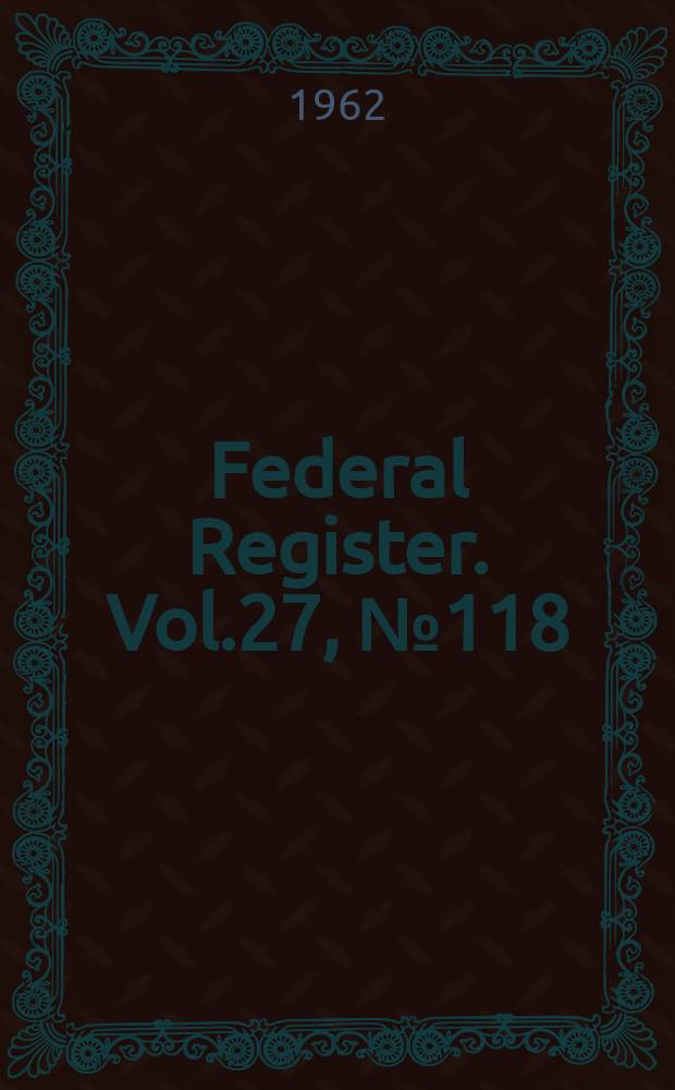 Federal Register. Vol.27, №118