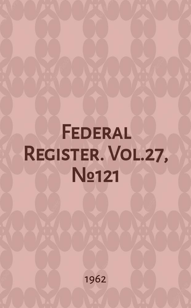 Federal Register. Vol.27, №121