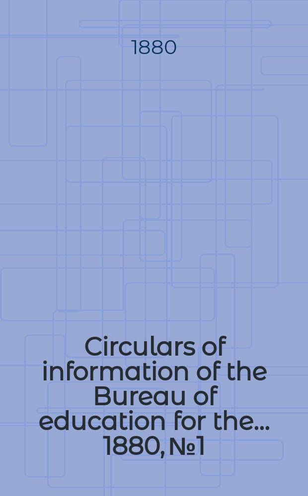 Circulars of information of the Bureau of education for the ... 1880, №1 : College libraries as aids to instruction