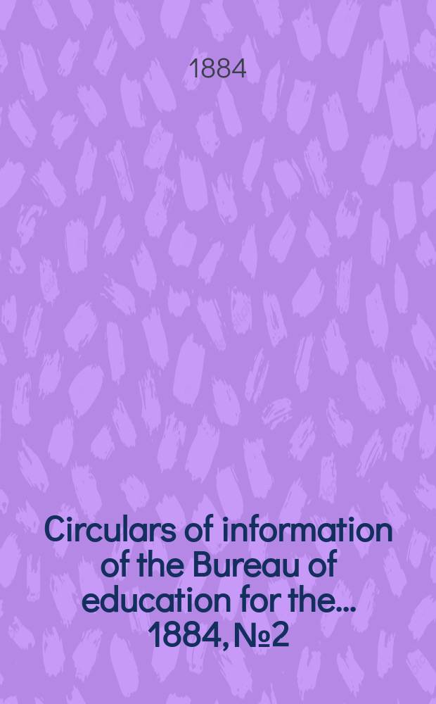 Circulars of information of the Bureau of education for the ... 1884, №2 : The teaching practice and literature of shorthand
