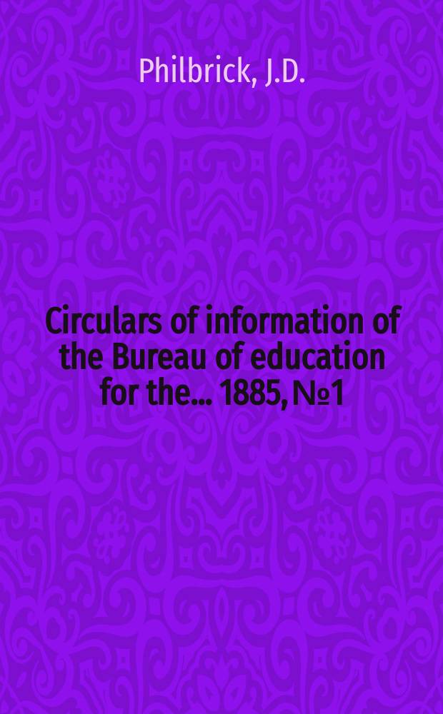 Circulars of information of the Bureau of education for the ... 1885, №1 : City school systems in the United States