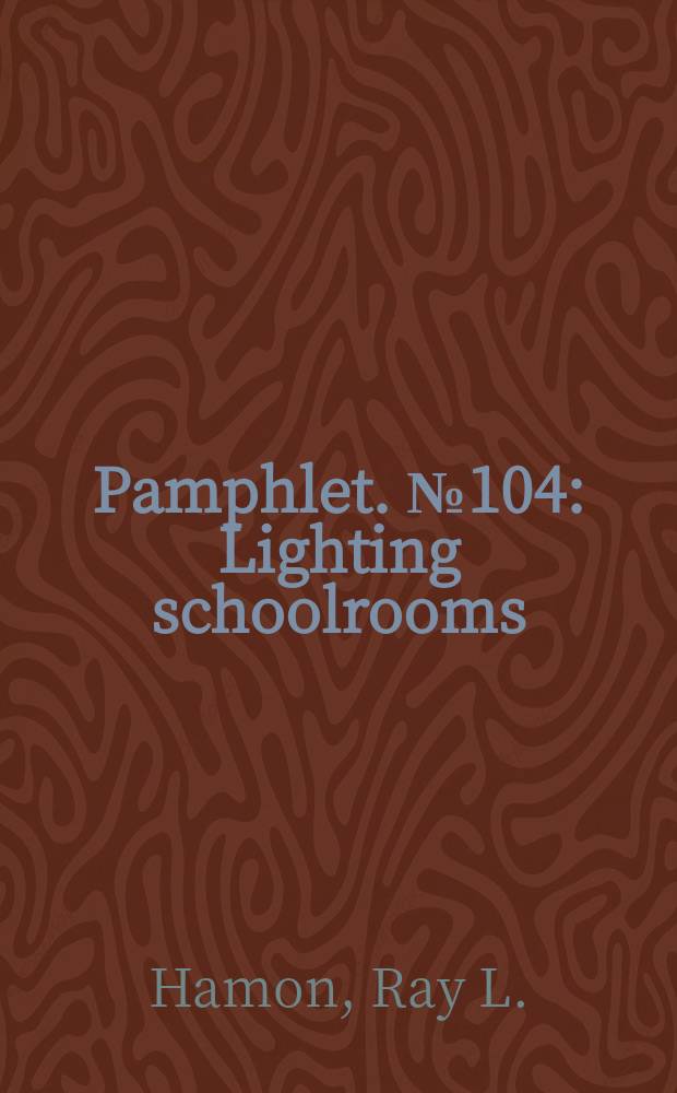 Pamphlet. №104 : Lighting schoolrooms