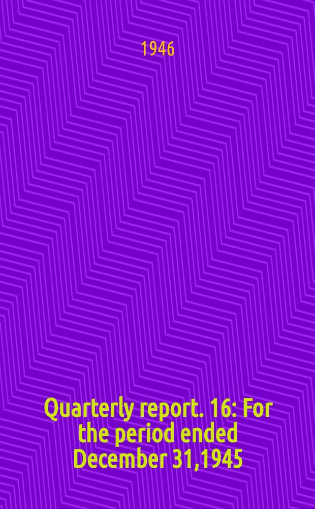 Quarterly report. 16 : For the period ended December 31,1945