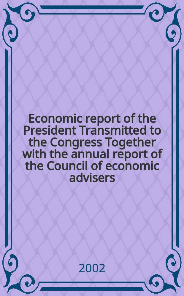 Economic report of the President Transmitted to the Congress Together with the annual report of the Council of economic advisers