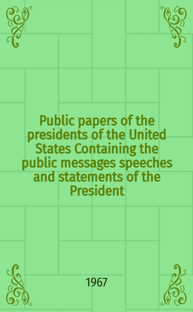Public papers of the presidents of the United States Containing the public messages speeches and statements of the President : Lyndon B. Johnson