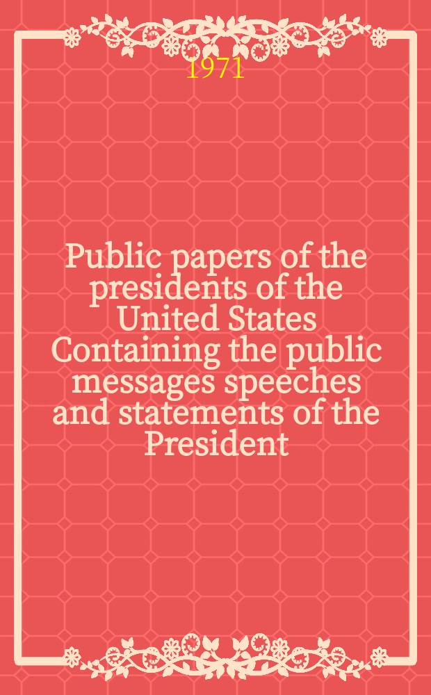 Public papers of the presidents of the United States Containing the public messages speeches and statements of the President : Richard Nixon