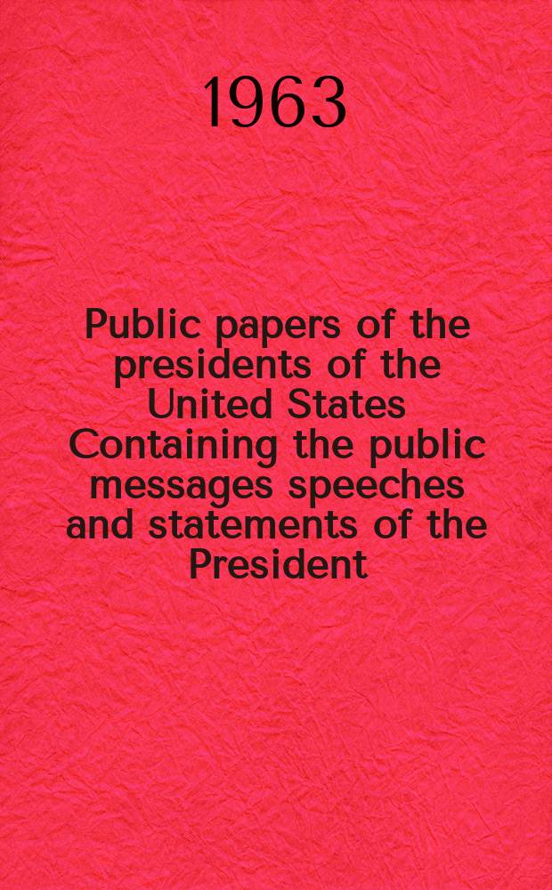 Public papers of the presidents of the United States Containing the public messages speeches and statements of the President : John F. Kennedy