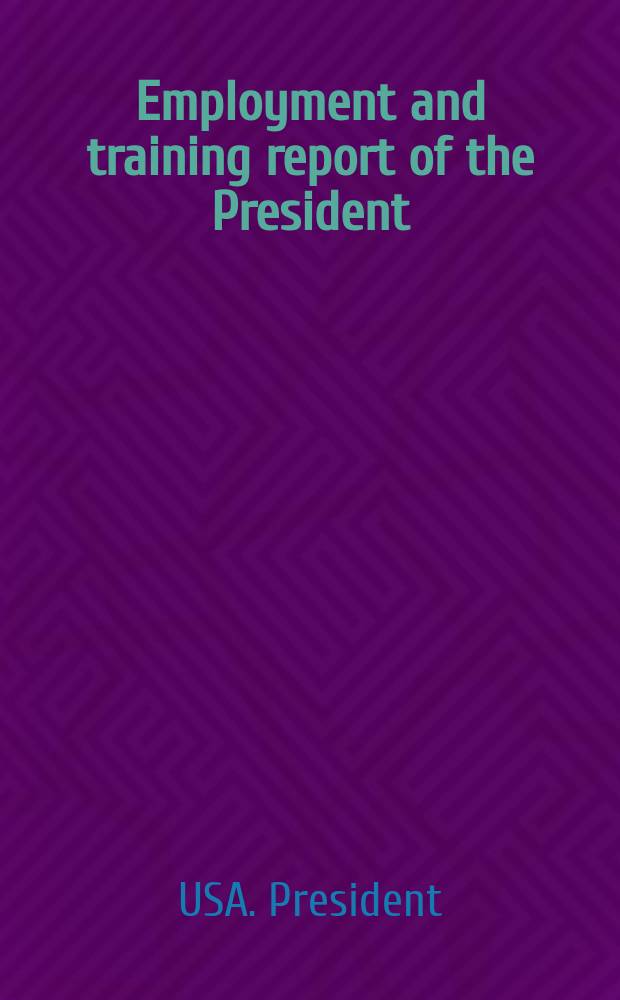 Employment and training report of the President : Incl. rep. by the U.S. Dep. of labor and the U.S. Dep. of health, education, and welfare