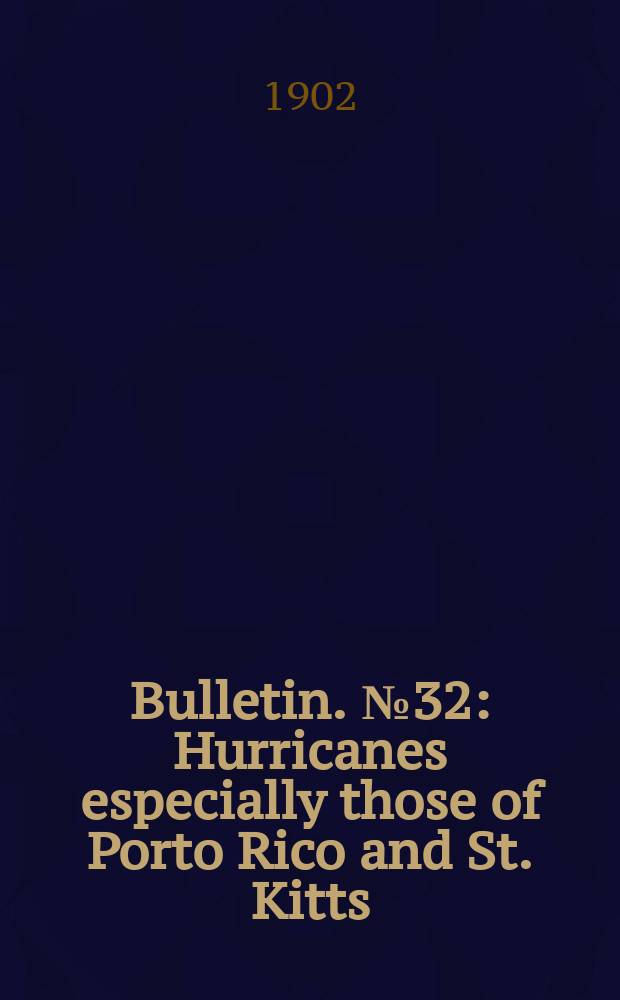 Bulletin. №32 : Hurricanes especially those of Porto Rico and St. Kitts
