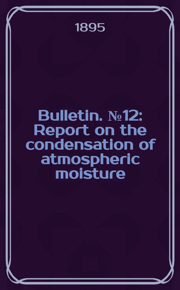 Bulletin. №12 : Report on the condensation of atmospheric moisture